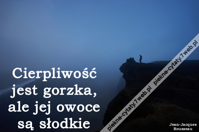 Cierpliwość jest gorzka, ale jej owoce są słodkie